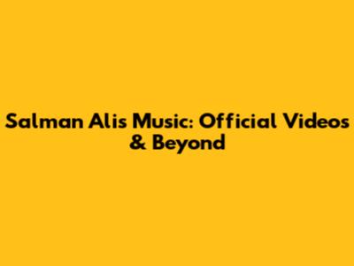 Salman Ali's Music: Official Videos & Beyond