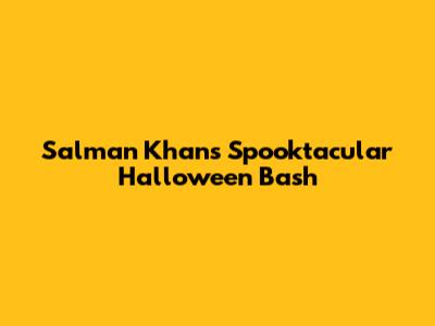 Salman Khan's Spooktacular Halloween Bash