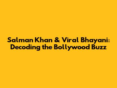 Salman Khan & Viral Bhayani: Decoding the Bollywood Buzz