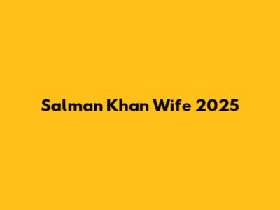 Salman Khan Wife 2025