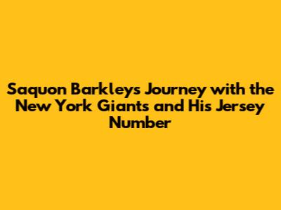 Saquon Barkley's Journey with the New York Giants and His Jersey Number