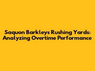 Saquon Barkley's Rushing Yards: Analyzing Overtime Performance
