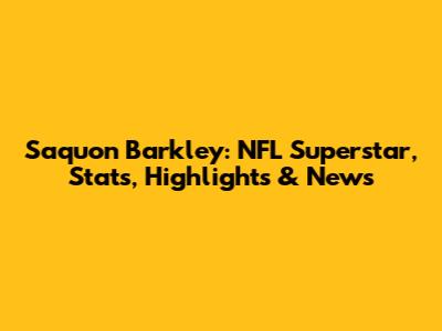 Saquon Barkley: NFL Superstar, Stats, Highlights & News