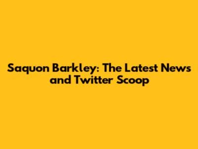 Saquon Barkley: The Latest News and Twitter Scoop
