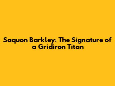 Saquon Barkley: The Signature of a Gridiron Titan