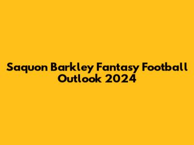 Saquon Barkley Fantasy Football Outlook 2024