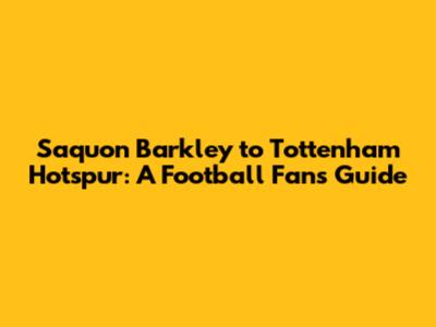 Saquon Barkley to Tottenham Hotspur: A Football Fan's Guide
