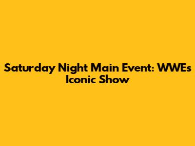 Saturday Night Main Event: WWE's Iconic Show