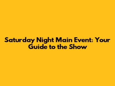 Saturday Night Main Event: Your Guide to the Show