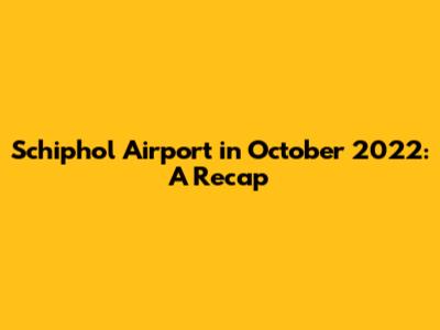 Schiphol Airport in October 2022: A Recap
