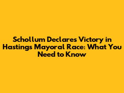 Schollum Declares Victory in Hastings Mayoral Race: What You Need to Know