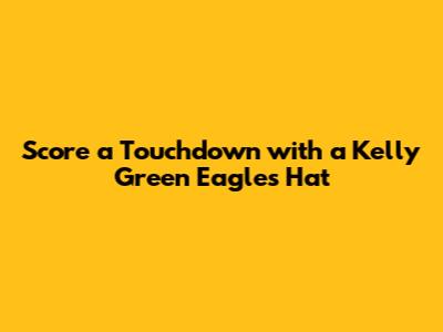 Score a Touchdown with a Kelly Green Eagles Hat