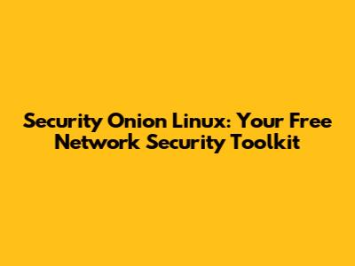 Security Onion Linux: Your Free Network Security Toolkit