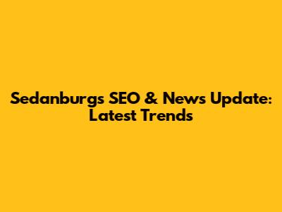 Sedanburg's SEO & News Update: Latest Trends