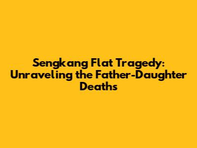 Sengkang Flat Tragedy: Unraveling the Father-Daughter Deaths