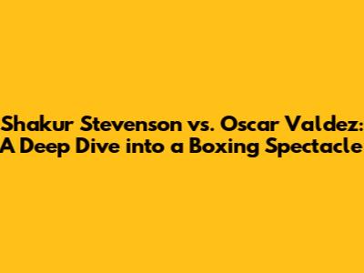 Shakur Stevenson vs. Oscar Valdez: A Deep Dive into a Boxing Spectacle