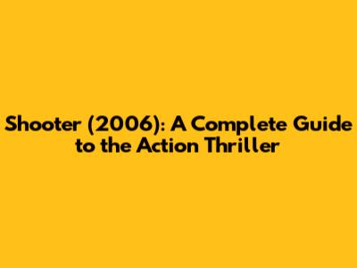 Shooter (2006): A Complete Guide to the Action Thriller