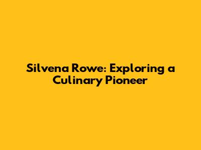 Silvena Rowe: Exploring a Culinary Pioneer