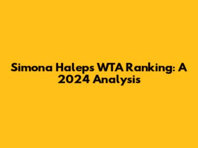 Simona Halep's WTA Ranking: A 2024 Analysis