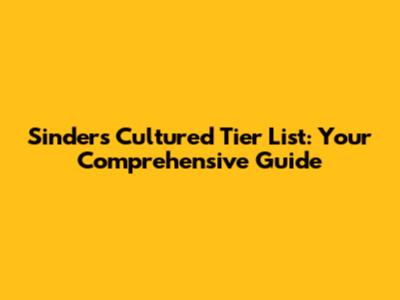 Sinder's Cultured Tier List: Your Comprehensive Guide