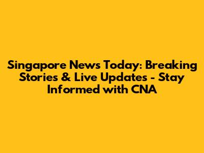 Singapore News Today: Breaking Stories & Live Updates - Stay Informed with CNA