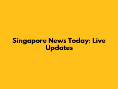 Singapore News Today: Live Updates