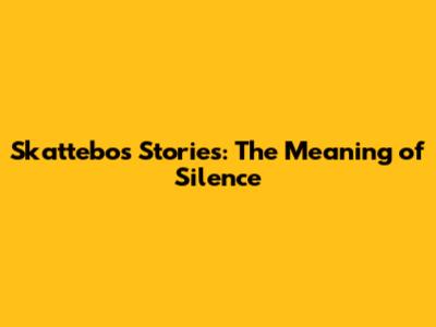 Skattebo's Stories: The Meaning of Silence