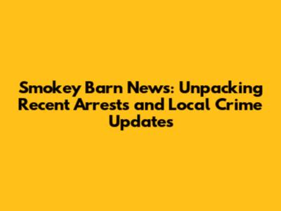 Smokey Barn News: Unpacking Recent Arrests and Local Crime Updates
