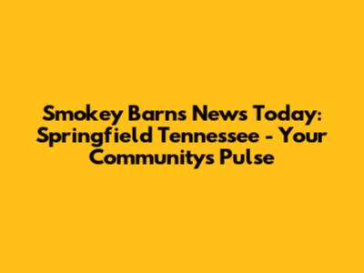 Smokey Barns News Today: Springfield Tennessee - Your Community's Pulse