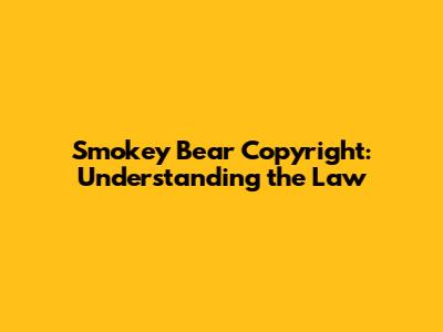 Smokey Bear Copyright: Understanding the Law