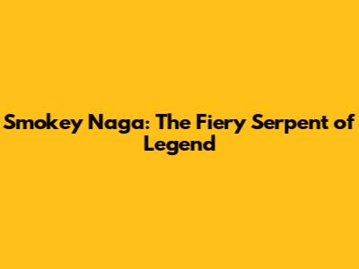 Smokey Naga: The Fiery Serpent of Legend