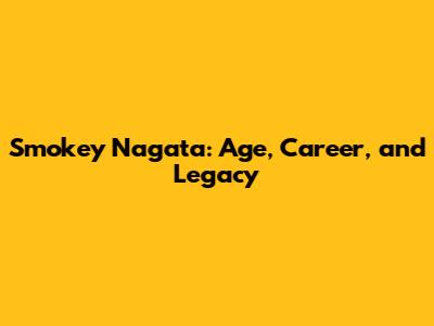 Smokey Nagata: Age, Career, and Legacy