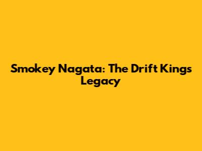 Smokey Nagata: The Drift King's Legacy