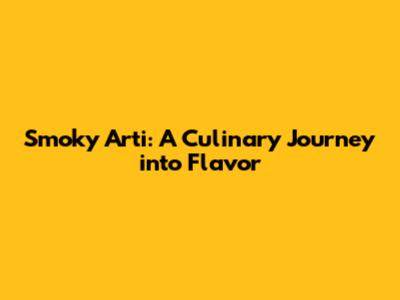 Smoky Arti: A Culinary Journey into Flavor