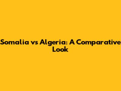 Somalia vs Algeria: A Comparative Look