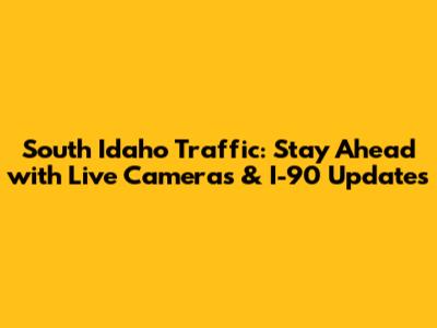 South Idaho Traffic: Stay Ahead with Live Cameras & I-90 Updates