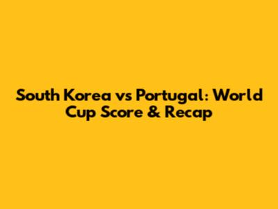 South Korea vs Portugal: World Cup Score & Recap