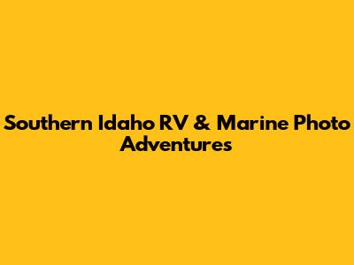 Southern Idaho RV & Marine Photo Adventures