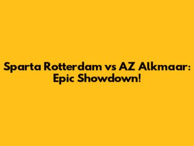Sparta Rotterdam vs AZ Alkmaar: Epic Showdown!