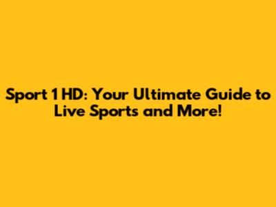 Sport 1 HD: Your Ultimate Guide to Live Sports and More!