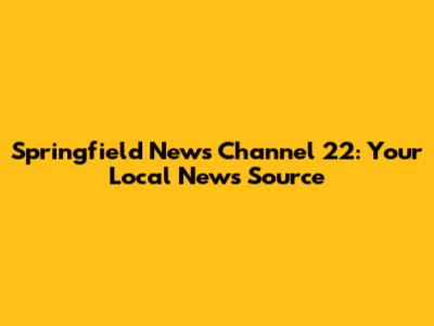 Springfield News Channel 22: Your Local News Source