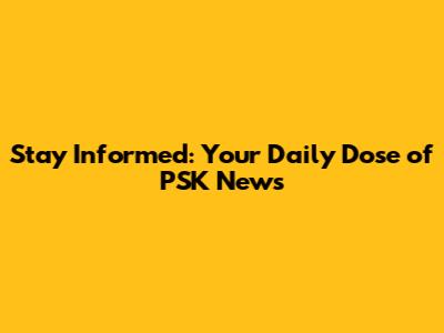 Stay Informed: Your Daily Dose of PSK News