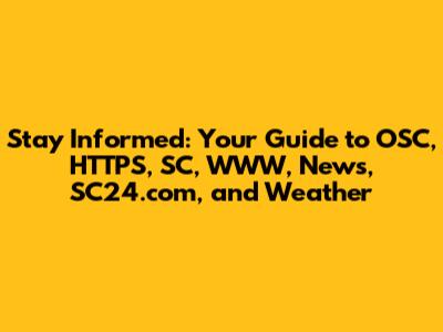 Stay Informed: Your Guide to OSC, HTTPS, SC, WWW, News, SC24.com, and Weather
