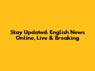 Stay Updated: English News Online, Live & Breaking