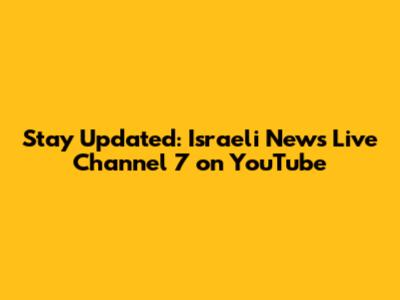 Stay Updated: Israeli News Live Channel 7 on YouTube