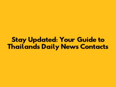 Stay Updated: Your Guide to Thailand's Daily News Contacts