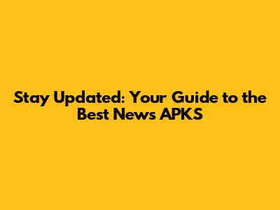 Stay Updated: Your Guide to the Best News APKS