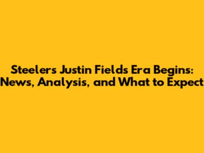 Steelers' Justin Fields Era Begins: News, Analysis, and What to Expect