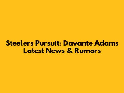Steelers' Pursuit: Davante Adams Latest News & Rumors