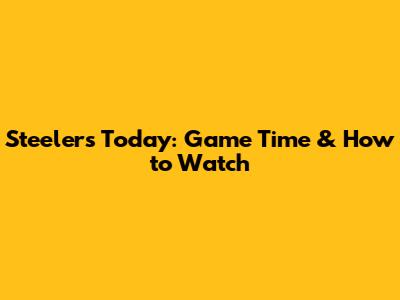 Steelers Today: Game Time & How to Watch